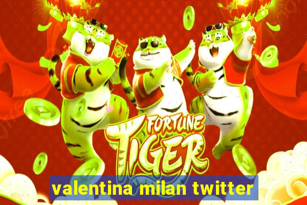 valentina milan twitter